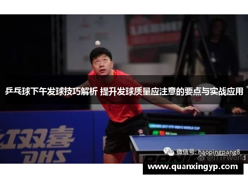 乒乓球下午发球技巧解析 提升发球质量应注意的要点与实战应用
