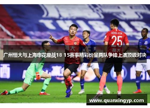 广州恒大与上海申花鏖战18 15赛事精彩纷呈两队争锋上演顶级对决