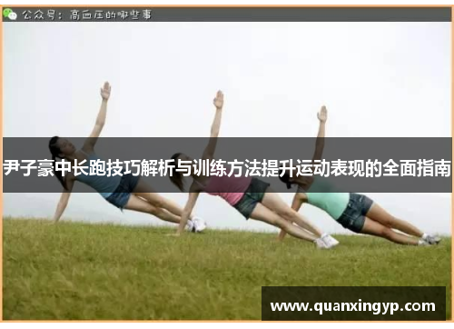 尹子豪中长跑技巧解析与训练方法提升运动表现的全面指南