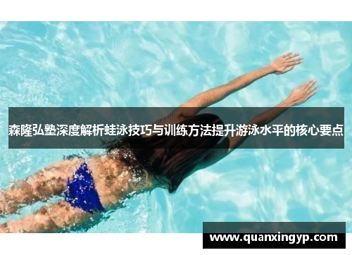 森隆弘塾深度解析蛙泳技巧与训练方法提升游泳水平的核心要点