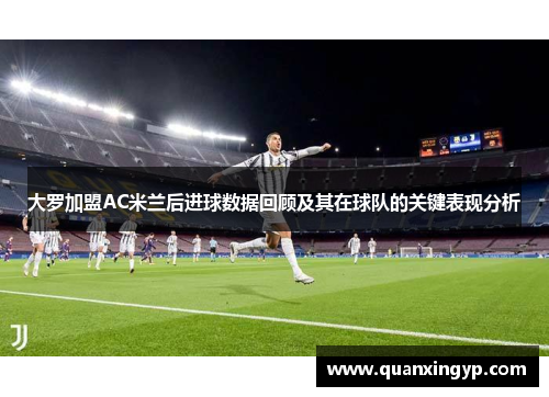 大罗加盟AC米兰后进球数据回顾及其在球队的关键表现分析